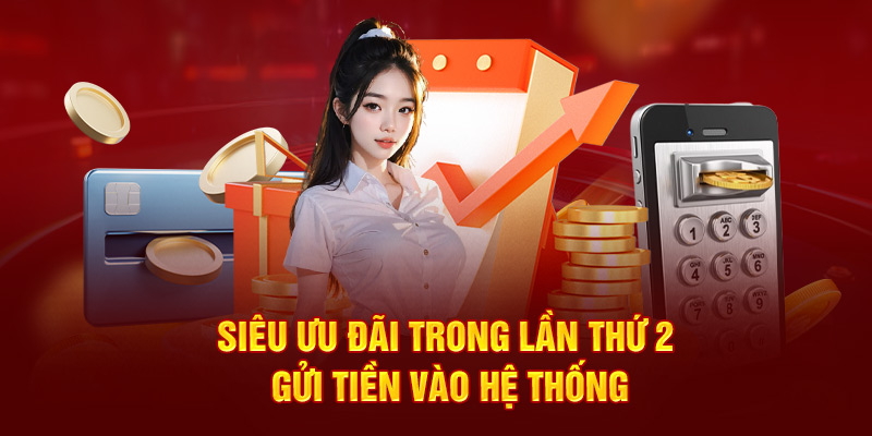 Siêu ưu đãi trong lần thứ 2 gửi tiền vào hệ thống